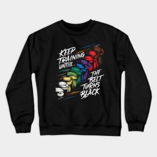 Keep Training Until The Belt Turns Black Crewneck Sweatshirt